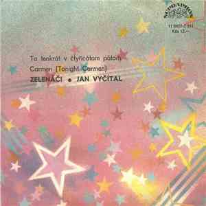 Zelenáči • Jan Vyčítal - To Tenkrát V Čtyřicátom Pátom / Carmen (Tonight Ca ...