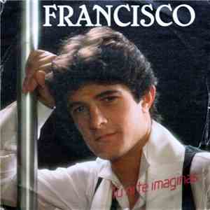 Francisco  - Tu Ni Te Imaginas