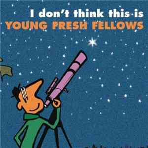 Young Fresh Fellows - I Don't Think This Is