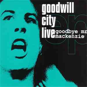 Goodbye Mr Mackenzie - Goodwill City Live
