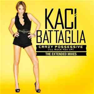 Kaci Battaglia - Crazy Possessive (I'll Muck You Up) - Extended Mixes