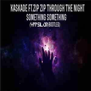 Kaskade ft. Zip Zip Through The Night - Something Something (Yppsilon Bootl ...