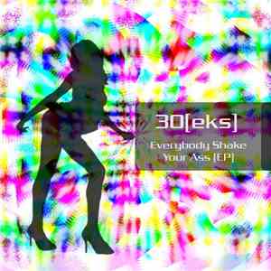 30[eks] - Everybody Shake Your Ass (EP)