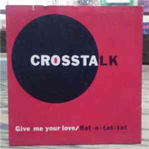 Crosstalk  - Give Me Your Love / Rat-A-Tat-Tat