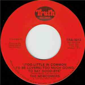 The Newcomers - (Too Little In Common To Be Lovers) Too Much Going To Say G ...