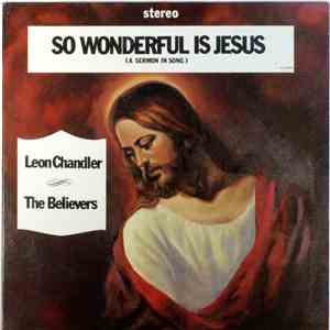 Leon Chandler, The Believers - So Wonderful Is Jesus (A Sermon In Song)