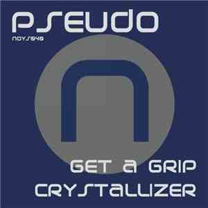 Pseudo  - Get A Grip / Crystallizer