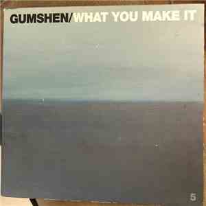 Gumshen - What You Make It