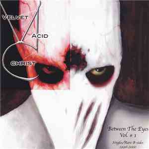 Velvet Acid Christ - Between The Eyes Vol. # 1 (Singles/Rare B-Sides 1996-2 ...