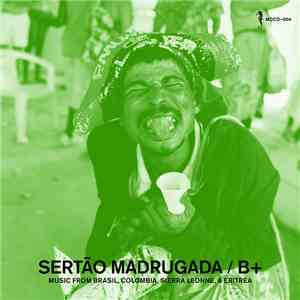 B+ - Sertão Madrugada - Music From Brasil, Colombia, Sierra Leone & Eritrea