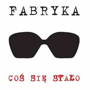 Fabryka - Coś Się Stało