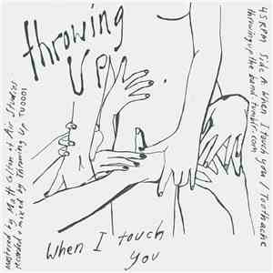 Throwing Up - When I Touch You / Toothache