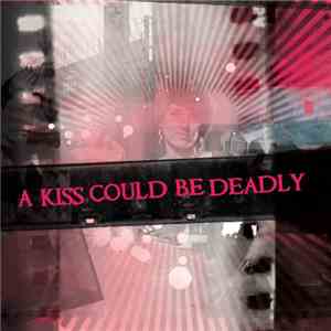 A Kiss Could Be Deadly - A Kiss Could Be Deadly