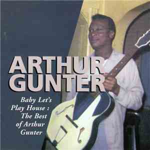 Arthur Gunter - Baby, Let's Play House - The Best Of Arthur Gunter