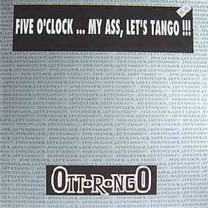 Ottorongo - Five O'Clock... My Ass, Let's Tango !!!