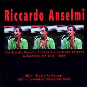 Riccardo Anselmi - Trio Grande, Ragazzi, Thomas Diethelm und Dschané : Aufnahmen von 1976 - 2004