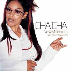 Cha Cha - New Millenium (What Cha Wanna Do)