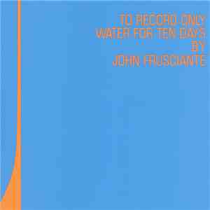 John Frusciante - To Record Only Water For Ten Days