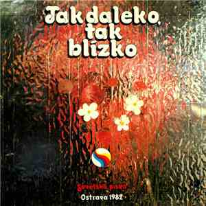 Various - Tak Daleko Tak Blízko (Sovetská Píseň Ostrava '82)