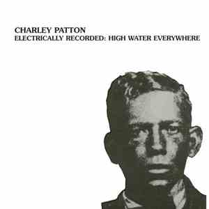 Charley Patton - Electrically Recorded: High Water Everywhere