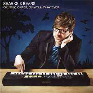 Sharks & Bears - Ok, Who Cares, Oh Well, Whatever