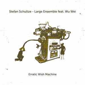 Stefan Schultze - Large Ensemble feat. Wu Wei - Erratic Wish Machine