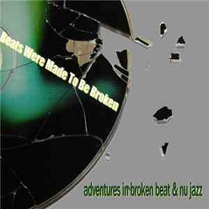 Various - Beats Were Made To Be Broken: Adventures In Broken Beat & Nu Jazz