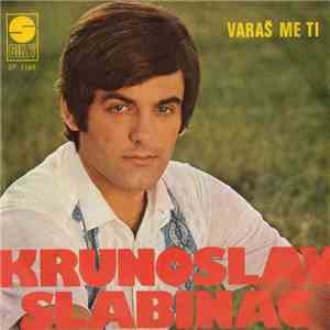 Krunoslav Slabinac - Varaš Me Ti / Jedna Jedina Od Svih Žena