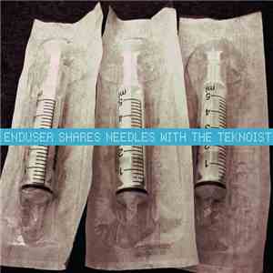 Enduser / Needle Sharing / The Teknoist - Enduser Shares Needles With The T ...