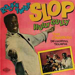 Toni Cavanaugh Und Die Liverpool Triumphs - Rock'n Twist Slop Hully Gully