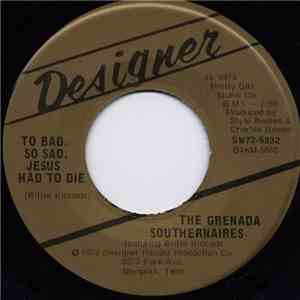 The Grenada Southernaires - To Bad. So Sad. Jesus Had To Die / Southernaires Junior