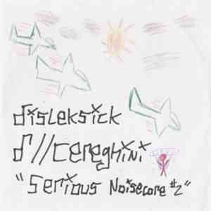 Disleksick / D//Cereghini - Serious Noisecore #2
