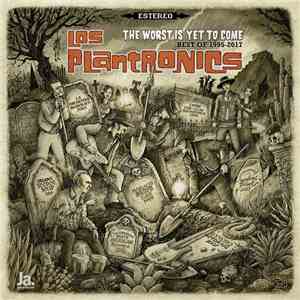 Los Plantronics - The Worse Is Yet To Come (Best Of 1995-2017)