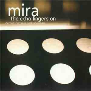 Mira - The Echo Lingers On (Demos, Outtakes And Rehearsals)