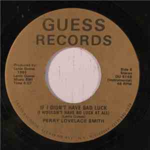 Perry Lovelace Smith - If I Didn't Have Bad Luck (I Wouldn't Have No Luck A ...