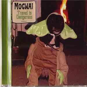 Mogwai - Travel Is Dangerous