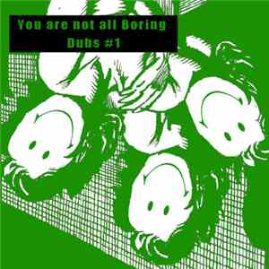 You Are Not All Boring - Dubs #1