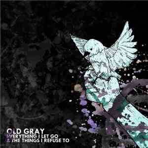 Old Gray - Everything I Let Go & The Things I Refuse To