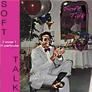Soft Talk  - To Know One In Particular