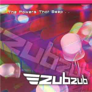 Zubzub - The Powers That Beep…