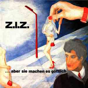 Z.I.Z. - ....Aber Sie Machen Es Göttlich