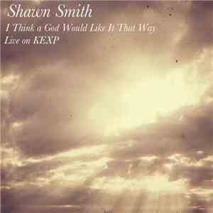 Shawn Smith  - I Think God Would Like It That Way (Live On KEXP)