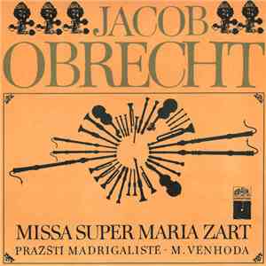 Jacob Obrecht, Pražští Madrigalisté · M. Venhoda - Missa Super Maria Zart