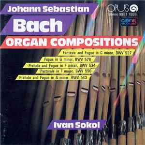 Johann Sebastian Bach / Ivan Sokol - Organ Compositions, BWV 537, 578, 534, ...