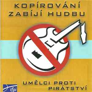 Various - Kopírování Zabíjí Hudbu • Umělci Proti Pirátství