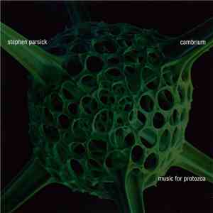 Stephen Parsick - Cambrium: Music For Protozoa