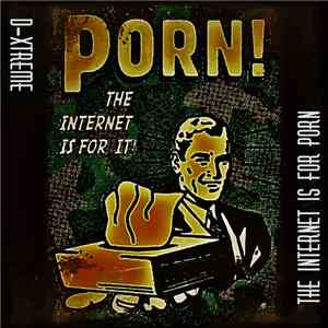 D-Xtreme - The Internet Is For Porn