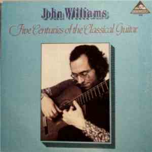 John Williams - Five Centuries Of The Classical Guitar