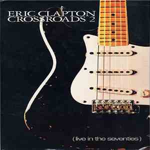 Eric Clapton - Crossroads 2 (Live In The Seventies)