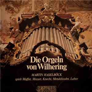 Martin Haselböck spielt Muffat, Mozart, Knecht, Mendelssohn, Labor - Die Orgeln Von Wilhering